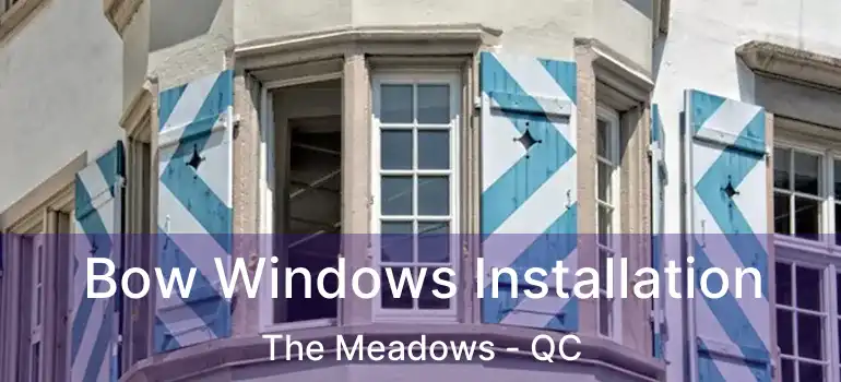  Bow Windows Installation The Meadows - QC