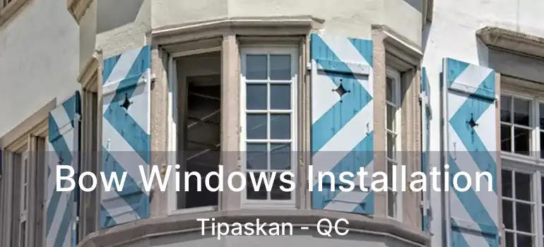  Bow Windows Installation Tipaskan - QC