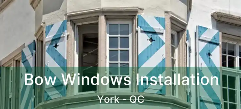  Bow Windows Installation York - QC