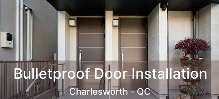  Bulletproof Door Installation Charlesworth - QC