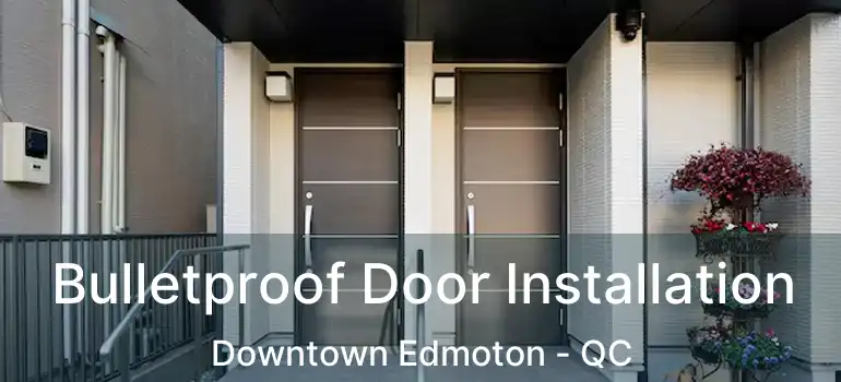  Bulletproof Door Installation Downtown Edmoton - QC