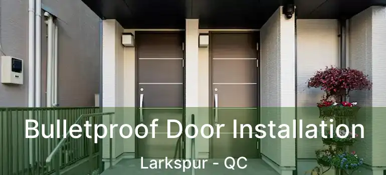  Bulletproof Door Installation Larkspur - QC
