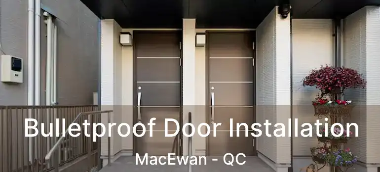  Bulletproof Door Installation MacEwan - QC