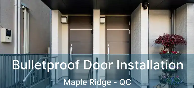  Bulletproof Door Installation Maple Ridge - QC