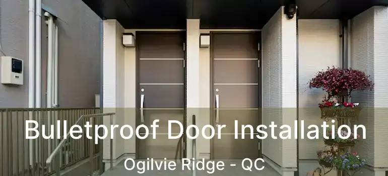  Bulletproof Door Installation Ogilvie Ridge - QC