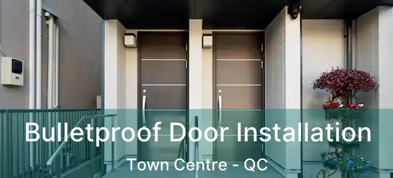  Bulletproof Door Installation Town Centre - QC