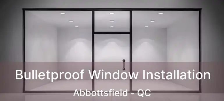  Bulletproof Window Installation Abbottsfield - QC