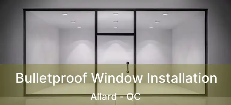  Bulletproof Window Installation Allard - QC