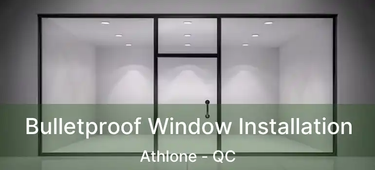  Bulletproof Window Installation Athlone - QC