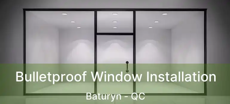  Bulletproof Window Installation Baturyn - QC