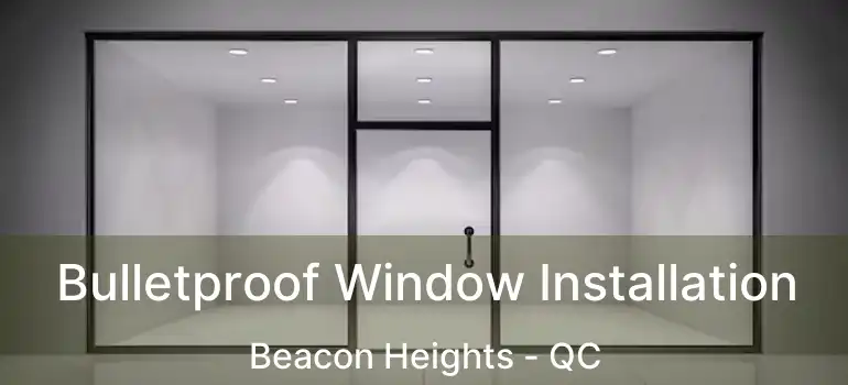  Bulletproof Window Installation Beacon Heights - QC
