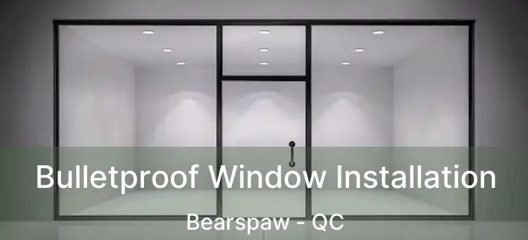  Bulletproof Window Installation Bearspaw - QC
