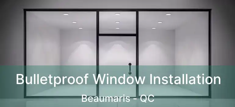  Bulletproof Window Installation Beaumaris - QC