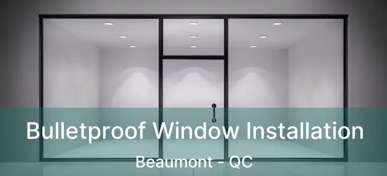  Bulletproof Window Installation Beaumont - QC