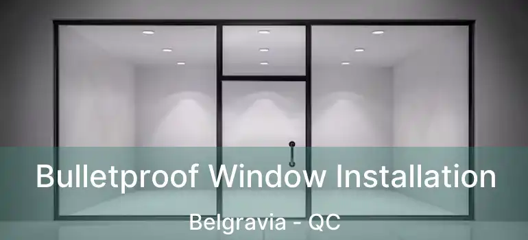  Bulletproof Window Installation Belgravia - QC