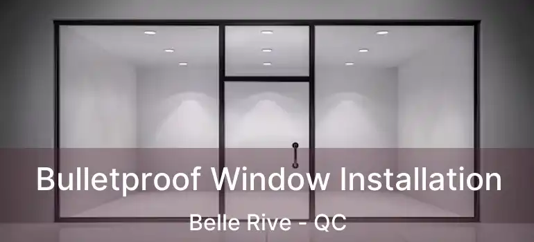 Bulletproof Window Installation Belle Rive - QC
