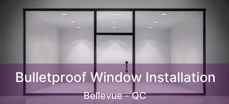  Bulletproof Window Installation Bellevue - QC