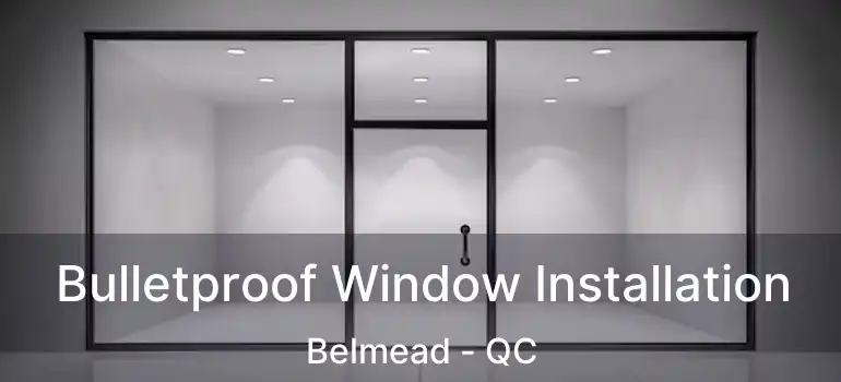  Bulletproof Window Installation Belmead - QC