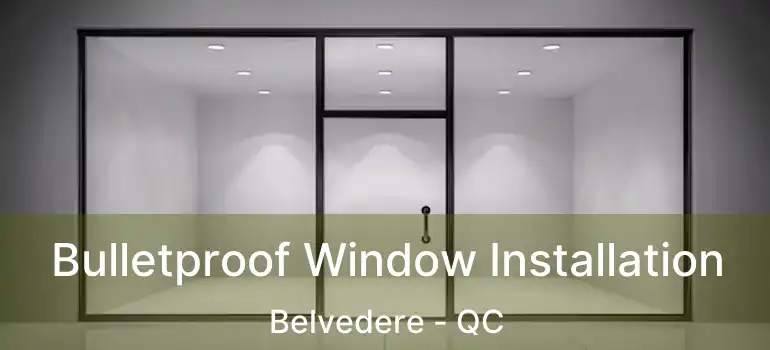  Bulletproof Window Installation Belvedere - QC