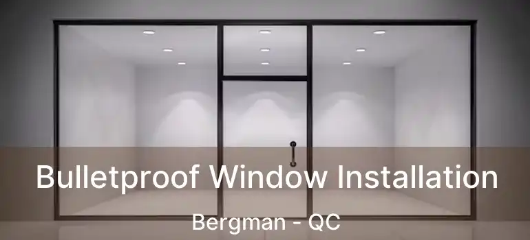  Bulletproof Window Installation Bergman - QC