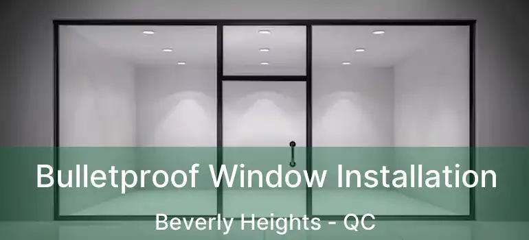  Bulletproof Window Installation Beverly Heights - QC
