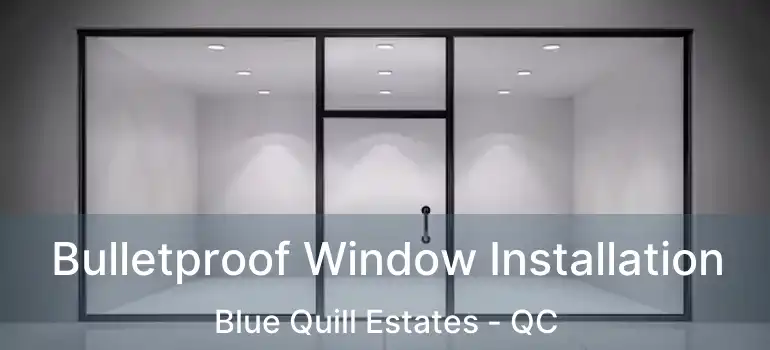  Bulletproof Window Installation Blue Quill Estates - QC