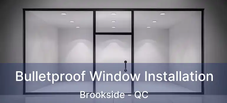  Bulletproof Window Installation Brookside - QC