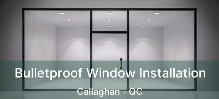  Bulletproof Window Installation Callaghan - QC