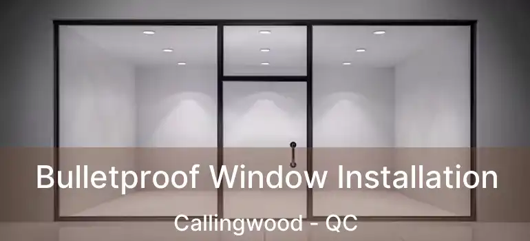  Bulletproof Window Installation Callingwood - QC