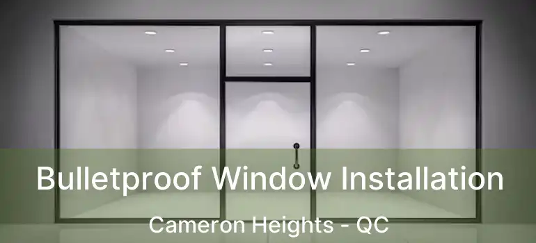  Bulletproof Window Installation Cameron Heights - QC