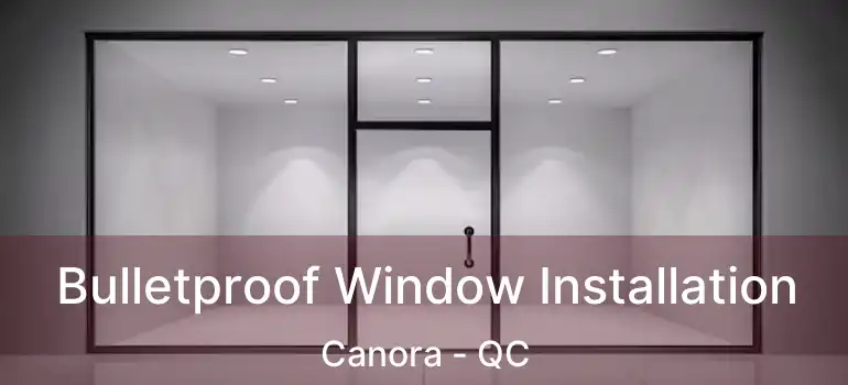  Bulletproof Window Installation Canora - QC