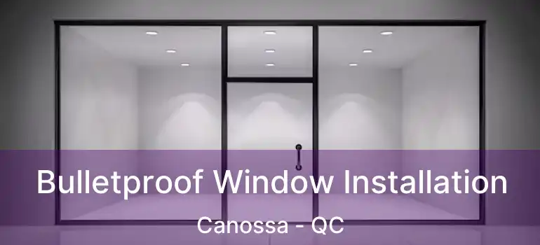  Bulletproof Window Installation Canossa - QC