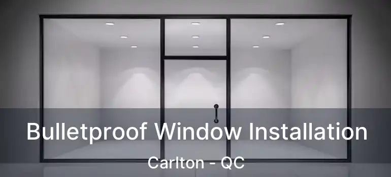  Bulletproof Window Installation Carlton - QC