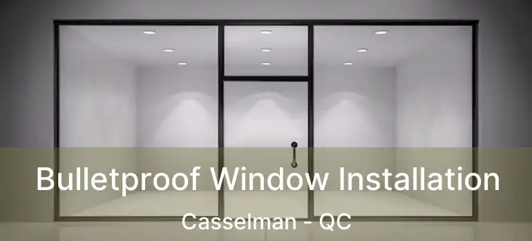  Bulletproof Window Installation Casselman - QC