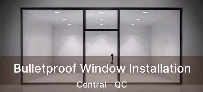  Bulletproof Window Installation Central - QC