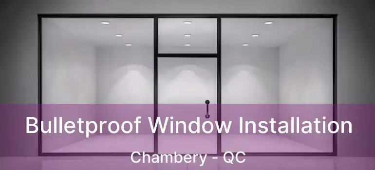  Bulletproof Window Installation Chambery - QC