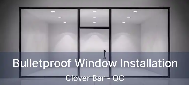  Bulletproof Window Installation Clover Bar - QC