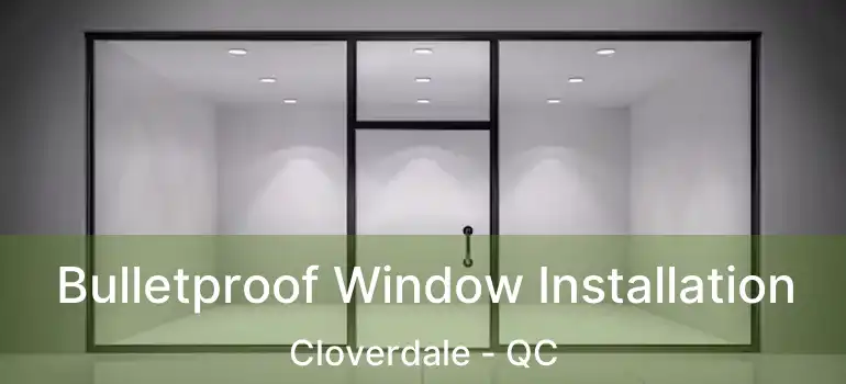  Bulletproof Window Installation Cloverdale - QC