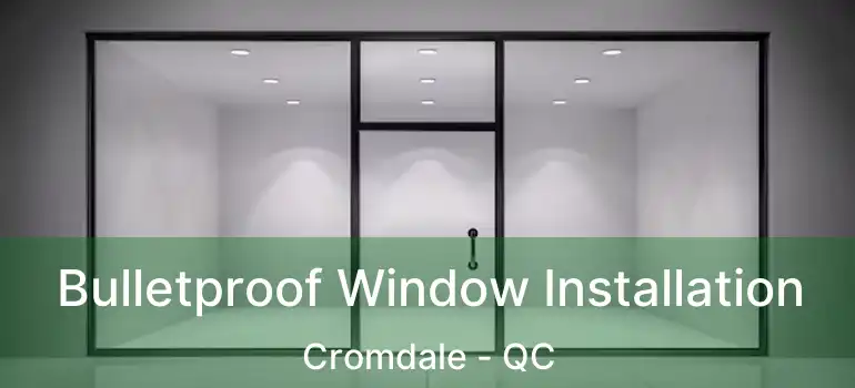  Bulletproof Window Installation Cromdale - QC