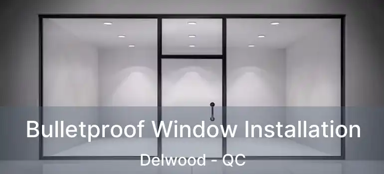  Bulletproof Window Installation Delwood - QC