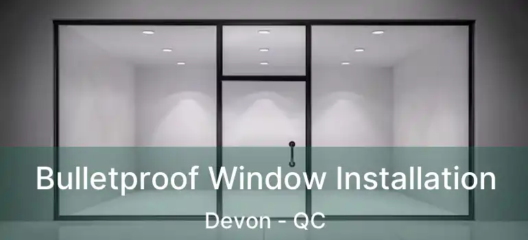  Bulletproof Window Installation Devon - QC