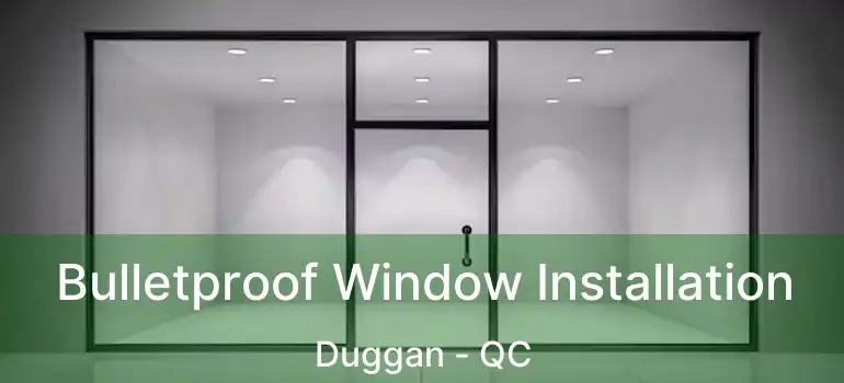  Bulletproof Window Installation Duggan - QC