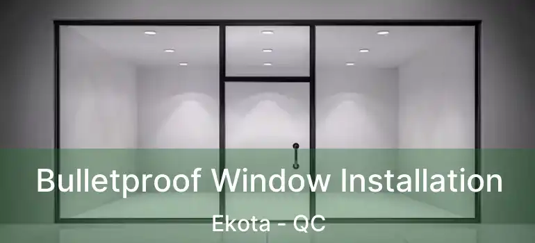  Bulletproof Window Installation Ekota - QC