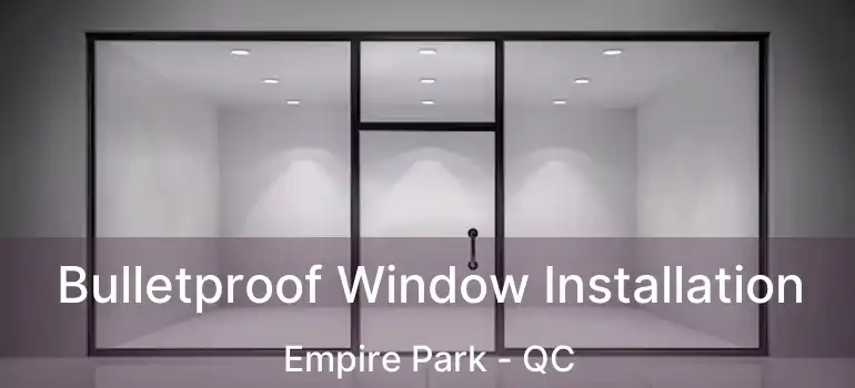 Bulletproof Window Installation Empire Park - QC