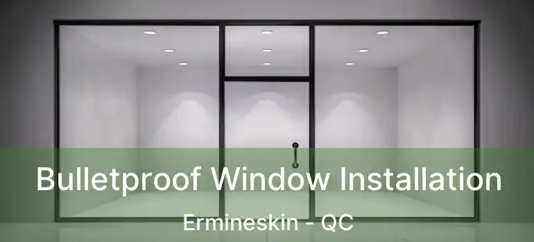  Bulletproof Window Installation Ermineskin - QC