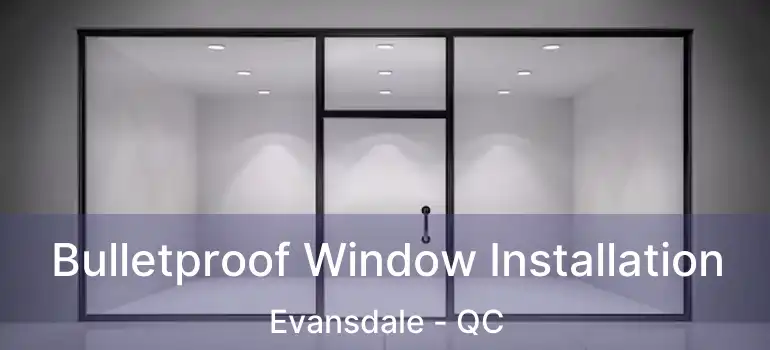  Bulletproof Window Installation Evansdale - QC