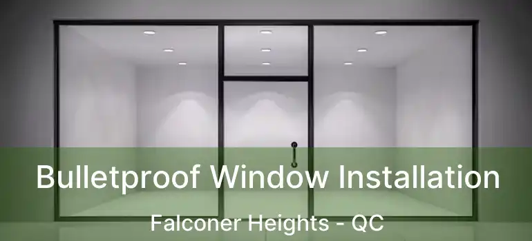  Bulletproof Window Installation Falconer Heights - QC