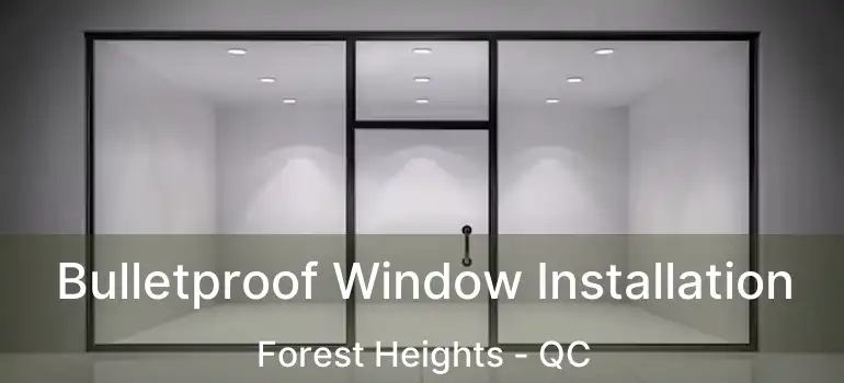  Bulletproof Window Installation Forest Heights - QC