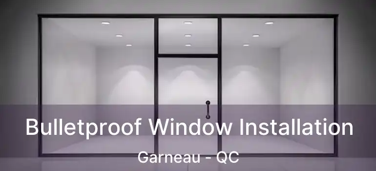  Bulletproof Window Installation Garneau - QC