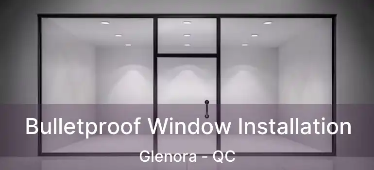  Bulletproof Window Installation Glenora - QC